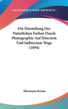 portada Die Darstellung Der Naturlichen Farben Durch Photographie Auf Directem Und Indirectem Wege (1894) (in German)