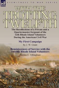 portada with the trotting twelfth: the recollections of a private & a quartermaster-sergeant of the 12th rhode island volunteers during the american civi (in English)