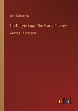 portada The Forsyte Saga - The Man of Property: Volume I - in large print (en Inglés)