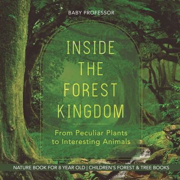 portada Inside the Forest Kingdom - From Peculiar Plants to Interesting Animals - Nature Book for 8 Year old | Children'S Forest & Tree Books 