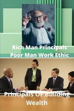 portada Rich Mans Principals Poor Mans Work Ethic: Principals Of Wealth Building
