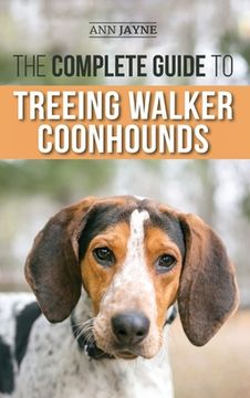 portada The Complete Guide to Treeing Walker Coonhounds: Finding, Raising, Training, Feeding, Exercising, Socializing, and Loving Your New Walker Coonhound Pu (in English)