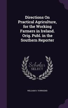 portada Directions On Practical Agriculture, for the Working Farmers in Ireland. Orig. Publ. in the Southern Reporter (en Inglés)