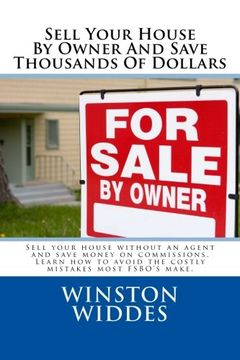 portada Sell Your House By Owner  And Save Thousands Of Dollars: Sell your house without an agent and save money on commissions.  Learn how to avoid the ... Volume 1 (Evolved Homes Marketing Systems)