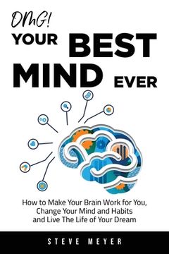 portada OMG! Your Best Mind Ever: How to Make Your Brain Work for You, Change Your Mind and Habits and Live The Life of Your Dream (en Inglés)