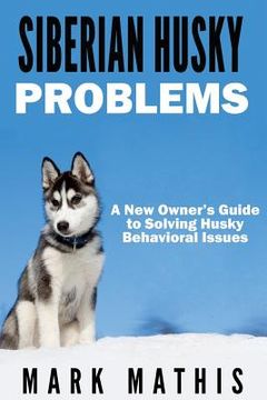 portada Siberian Husky: Dog Behavior Problems: How to Raise a Well Behaved Siberian Husky (en Inglés)