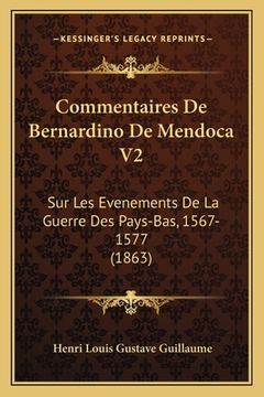 portada Commentaires De Bernardino De Mendoca V2: Sur Les Evenements De La Guerre Des Pays-Bas, 1567-1577 (1863) (in French)