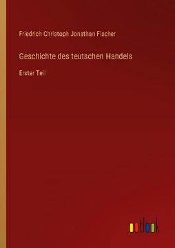 portada Geschichte des teutschen Handels: Erster Teil (en Alemán)