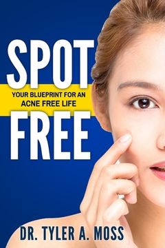 portada Spot Free: Your Blueprint for an Acne Free Life (en Inglés)