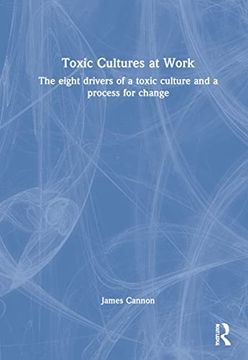 portada Toxic Cultures at Work: The Eight Drivers of a Toxic Culture and a Process for Change (en Inglés)
