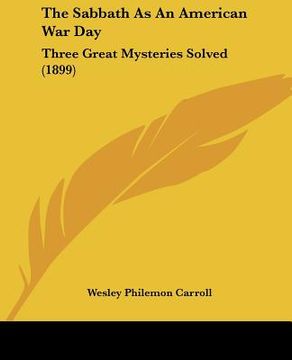 portada the sabbath as an american war day: three great mysteries solved (1899) (en Inglés)