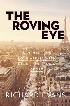 portada The Roving Eye: A Reporter's Love Affair with Paris, Politics & Sport (en Inglés)