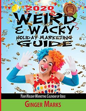 portada 2020 Weird & Wacky Holiday Marketing Guide: Your Business Marketing Calendar of Ideas (en Inglés)