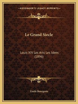 portada Le Grand Siecle: Louis XIV Les Arts Les Idees (1896) (en Francés)
