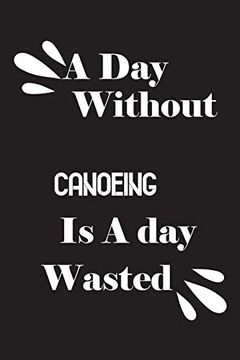 portada A day Without Canoeing is a day Wasted (en Inglés)