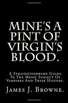 portada Mine's a Pint of Virgin's Blood. A Straightforward Guide to the Messy Subject of Vampires and Their History. (in English)