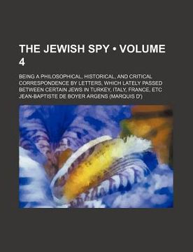 portada the jewish spy (volume 4); being a philosophical, historical, and critical correspondence by letters, which lately passed between certain jews in turk