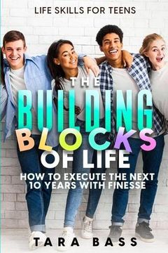 portada Life Skills for Teens: The Building Blocks of Life - how to Execute the Next 10 Years With Finesse (en Inglés)
