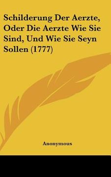 portada Schilderung Der Aerzte, Oder Die Aerzte Wie Sie Sind, Und Wie Sie Seyn Sollen (1777) (in German)