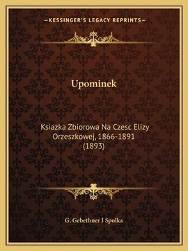 portada Upominek: Ksiazka Zbiorowa Na Czesc Elizy Orzeszkowej, 1866-1891 (1893) (in Polaco)