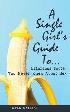 portada A Single Girl's Guide to...Hilarious Facts You Never Knew About Sex (in English)