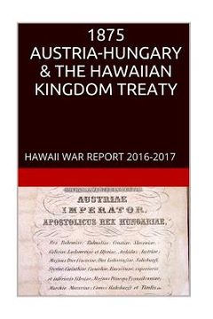 portada 1875 AUSTRIA-HUNGARY & The HAWAIIAN KINGDOM TREATY: Hawaii War Crimes Edition HAWAII BOOK CLUB (in English)