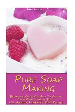 portada Pure Soap Making: Beginners Guide on how to Create Your own Natural Soap + 31 Amazing Homemade Soap Recipes: (Soap Making, Essential oil (en Inglés)
