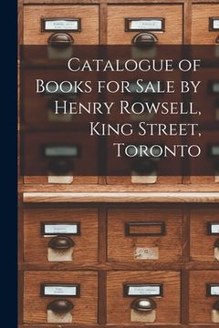 portada Catalogue of Books for Sale by Henry Rowsell, King Street, Toronto [microform]