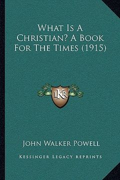 portada what is a christian? a book for the times (1915) (in English)