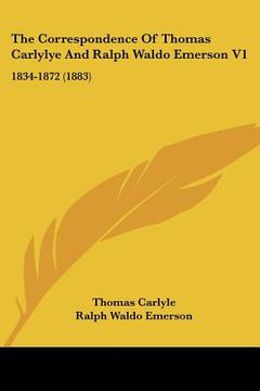 portada the correspondence of thomas carlylye and ralph waldo emerson v1: 1834-1872 (1883) (en Inglés)