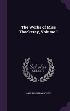 portada The Works of Miss Thackeray, Volume 1