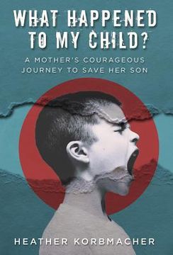 portada What Happened to My Child?: A Mother's Courageous Journey to Save Her Son (en Inglés)