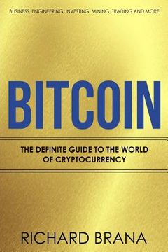 portada Bitcoin: The Definite Guide to the World of Cryptocurrency Business, Engineering, Investing, Mining, Trading and more (in English)