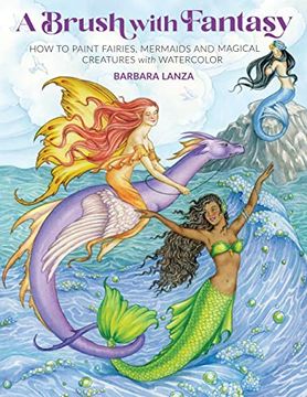 portada A Brush With Fantasy: How to Paint Fairies, Mermaids and Magical Creatures With Watercolor (Get Creative, 6) (en Inglés)