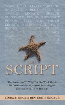 portada The Script: The Answer to "I? Why?" a Six-Week Guide for Confirmands and Anyone Searching for Excellence in His or Her Life (en Inglés)