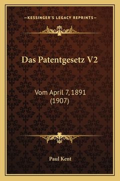 portada Das Patentgesetz V2: Vom April 7, 1891 (1907) (en Alemán)