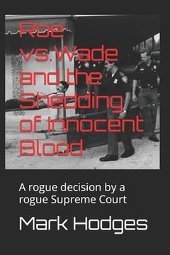 portada Roe vs.Wade and the Shedding of Innocent Blood: A rogue decision by a rogue Supreme Court (en Inglés)