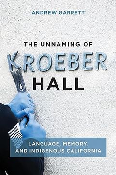 portada The Unnaming of Kroeber Hall: Language, Memory, and Indigenous California (in English)