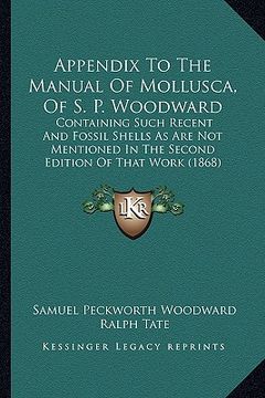portada appendix to the manual of mollusca, of s. p. woodward: containing such recent and fossil shells as are not mentioned in the second edition of that wor (en Inglés)