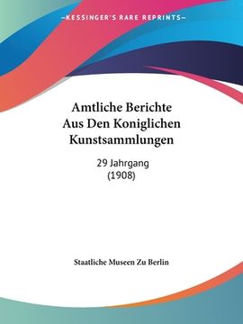 portada Amtliche Berichte Aus Den Koniglichen Kunstsammlungen: 29 Jahrgang (1908) (en Alemán)