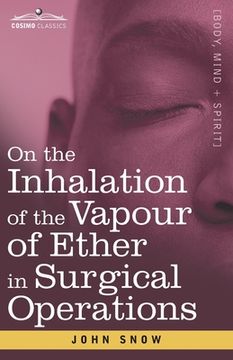 portada On the Inhalation of the Vapour of Ether in Surgical Operations: Containing a Description of the Various Stages of Etherization and a Statement of the (en Inglés)