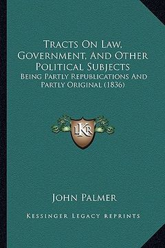 portada tracts on law, government, and other political subjects: being partly republications and partly original (1836) (en Inglés)