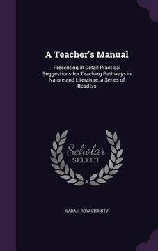 portada A Teacher's Manual: Presenting in Detail Practical Suggestions for Teaching Pathways in Nature and Literature, a Series of Readers (en Inglés)