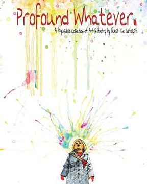portada Profound Whatever.: A Psychedelic Collection of Art and Poetry by Quest The Catalyst (en Inglés)
