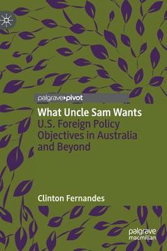 portada What Uncle Sam Wants: U.S. Foreign Policy Objectives in Australia and Beyond