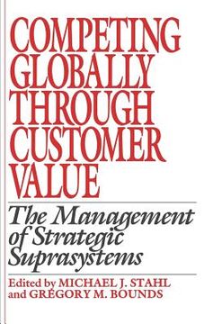 portada competing globally through customer value: the management of strategic suprasystems (en Inglés)