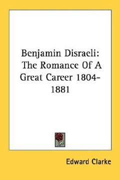 portada benjamin disraeli: the romance of a great career 1804-1881 (en Inglés)