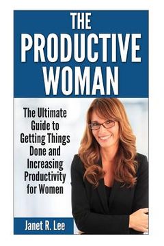 portada The Productive Woman: The Ultimate Guide to Getting Things Done and Increasing Productivity for Women (en Inglés)