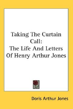 portada taking the curtain call: the life and letters of henry arthur jones (in English)