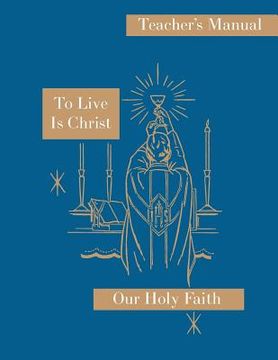 portada To Live is Christ: Teacher's Manual: Our Holy Faith Series (in English)